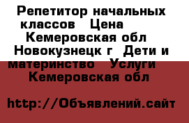 Репетитор начальных классов › Цена ­ 500 - Кемеровская обл., Новокузнецк г. Дети и материнство » Услуги   . Кемеровская обл.